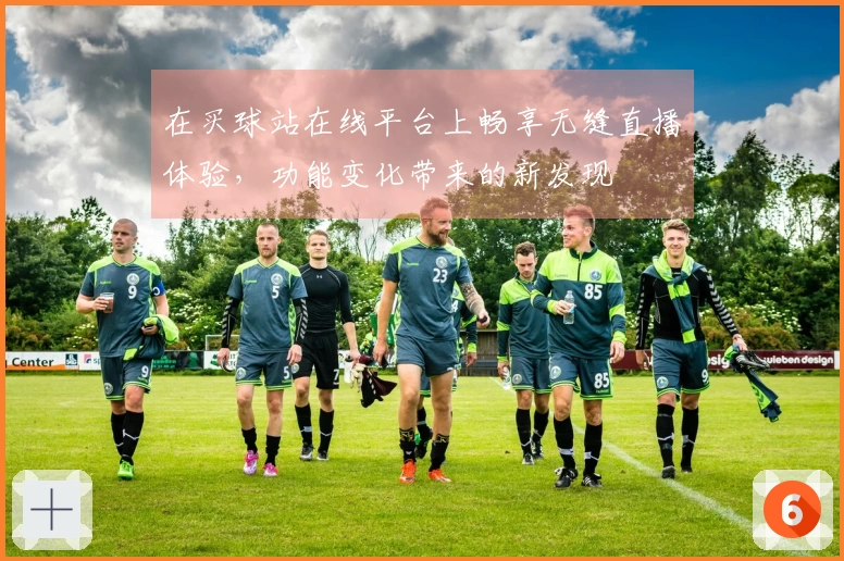 在买球站在线平台上畅享无缝直播体验，功能变化带来的新发现