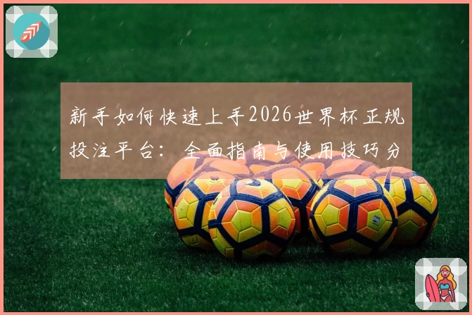 新手如何快速上手2026世界杯正规投注平台：全面指南与使用技巧分享